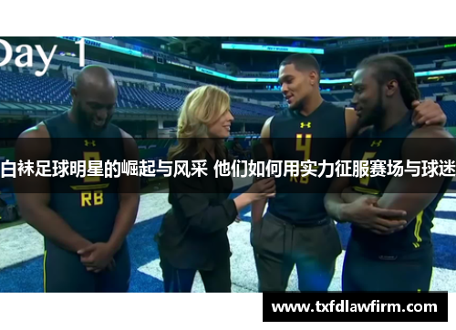 白袜足球明星的崛起与风采 他们如何用实力征服赛场与球迷