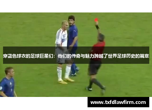 穿蓝色球衣的足球巨星们：他们的传奇与魅力跨越了世界足球历史的篇章