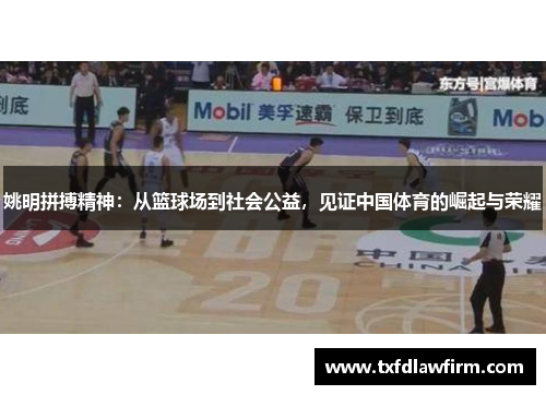姚明拼搏精神：从篮球场到社会公益，见证中国体育的崛起与荣耀