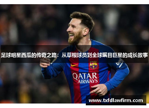 足球明星西瓜的传奇之路：从草根球员到全球瞩目巨星的成长故事