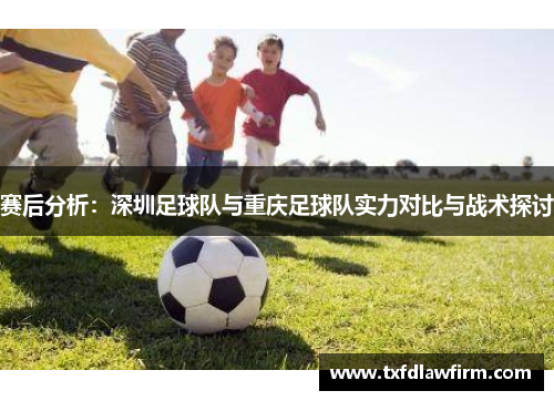 赛后分析：深圳足球队与重庆足球队实力对比与战术探讨